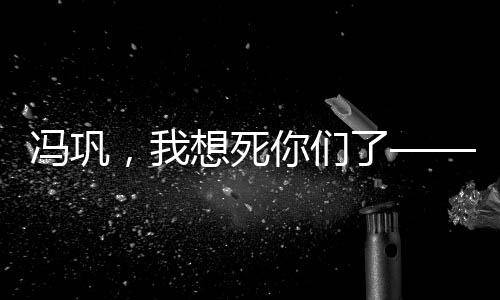 馮鞏，我想死你們了——喜劇之王的無(wú)盡魅力與獨(dú)特語(yǔ)言藝術(shù)