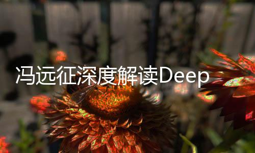 馮遠(yuǎn)征深度解讀DeepSeek劇本創(chuàng)作缺陷，缺乏情感溫度的深度探討