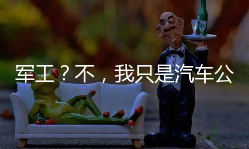 軍工？不，我只是汽車公司