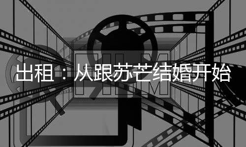 出租：從跟蘇芒結(jié)婚開始