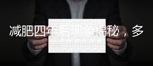 減肥四年后現(xiàn)象揭秘，多數(shù)人的體重恢復(fù)初貌