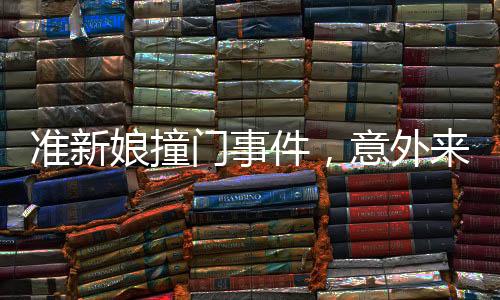 準(zhǔn)新娘撞門事件，意外來臨的考驗(yàn)
