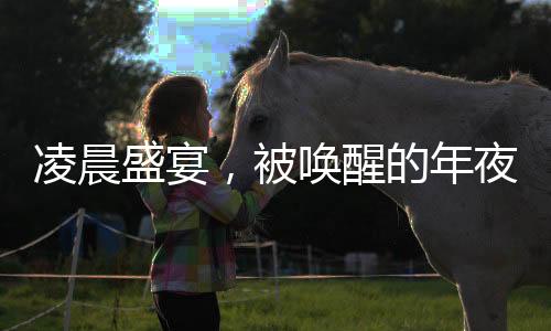 凌晨盛宴，被喚醒的年夜飯記憶
