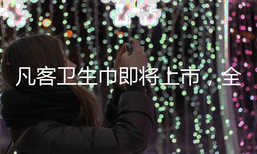 凡客衛(wèi)生巾即將上市，全新選擇，呵護女性健康