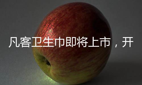 凡客衛(wèi)生巾即將上市，開啟女性護(hù)理新時代