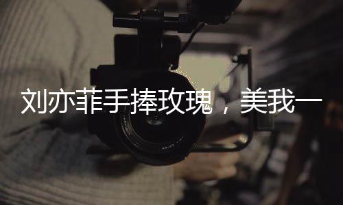 劉亦菲手捧玫瑰，美我一跳——眾星閃耀下的絢爛瞬間