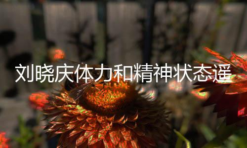 劉曉慶體力和精神狀態(tài)遙遙領(lǐng)先，不老傳奇的活力源泉