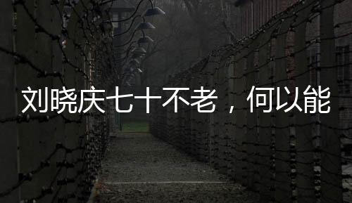 劉曉慶七十不老，何以能演繹少女角色？