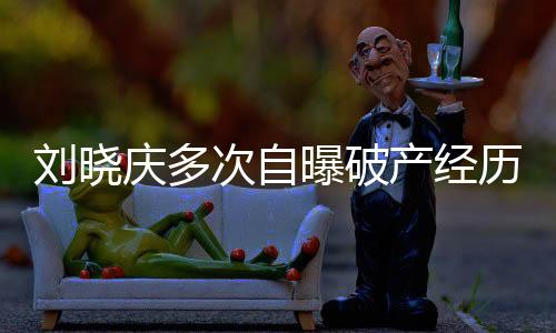 劉曉慶多次自曝破產經歷，逆境中跑龍?zhí)走€債