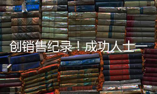 創(chuàng)銷售紀錄！成功人士一年售房逾百套，百萬年薪揭曉輝煌成就