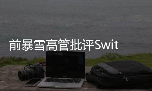 前暴雪高管批評Switch 2：太貴了 很難接受