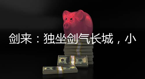 劍來(lái)：獨(dú)坐劍氣長(zhǎng)城，小媳婦寧姚