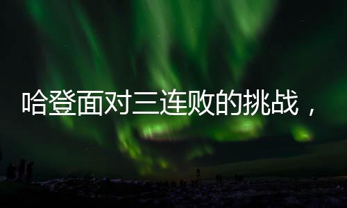 哈登面對(duì)三連敗的挑戰(zhàn)，逆境中的堅(jiān)韌與決心