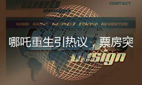 哪吒重生引熱議，票房突破驚人百億！