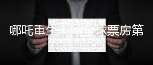 哪吒重生！沖全球票房第七、中國(guó)文化與現(xiàn)代魔幻結(jié)合的現(xiàn)象級(jí)爆款電影分析