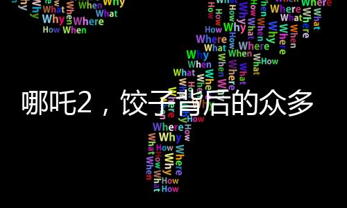 哪吒2，餃子背后的眾多角色魅力