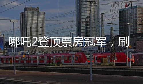 哪吒2登頂票房冠軍，刷新紀(jì)錄，引領(lǐng)國漫新篇章