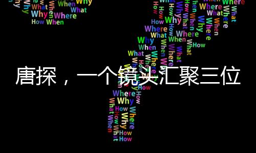 唐探，一個鏡頭匯聚三位影帝，演繹精彩瞬間