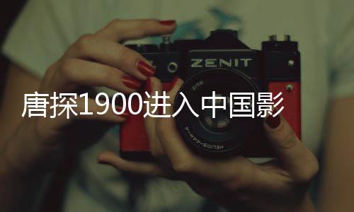 唐探1900進入中國影史票房前十五，刷新歷史記錄！