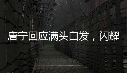 唐寧回應(yīng)滿頭白發(fā)，閃耀的銀發(fā)背后的故事
