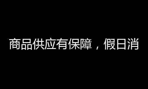 商品供應有保障，假日消費活力足