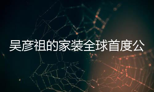 吳彥祖的家裝全球首度公開(kāi)，揭開(kāi)神秘面紗，一覽獨(dú)具匠心的家居風(fēng)采