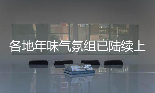 各地年味氣氛組已陸續(xù)上線，迎接喜氣洋洋的新春佳節(jié)