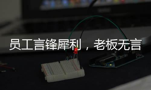員工言鋒犀利，老板無言應(yīng)對(duì)——一場職場中的對(duì)話風(fēng)暴
