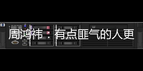 周鴻祎：有點匪氣的人更容易賺錢 大學生太聽話