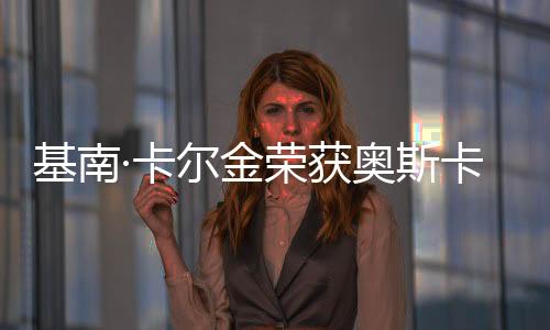 基南·卡爾金榮獲奧斯卡最佳男配角，演技之光閃耀電影界