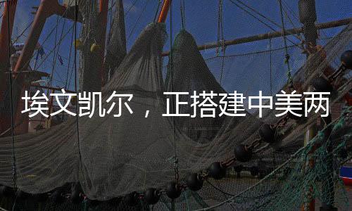 埃文凱爾，正搭建中美兩國溝通橋梁