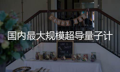 國內(nèi)最大規(guī)模超導(dǎo)量子計算機(jī) 天衍