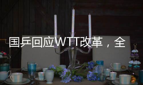國(guó)乒回應(yīng)WTT改革，全面解析與前瞻
