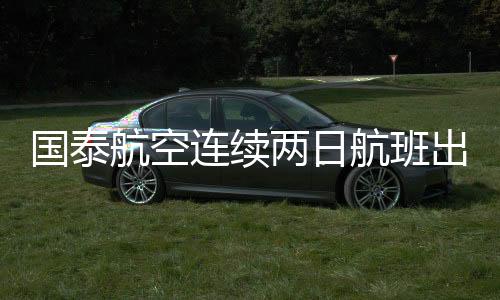 國泰航空連續(xù)兩日航班出現(xiàn)乘客機上發(fā)燒事件