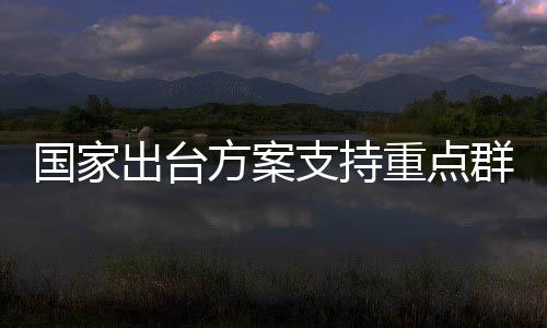 國(guó)家出臺(tái)方案支持重點(diǎn)群體就業(yè)