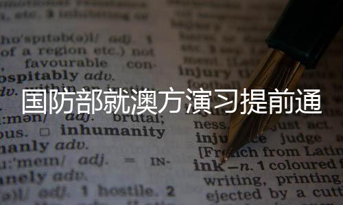 國防部就澳方演習(xí)提前通報(bào)中國情況展開回應(yīng)，解讀澳方行動(dòng)透明度及雙邊關(guān)系的變遷