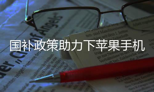 國補政策助力下蘋果手機市場大調整，價格跌破三千大關