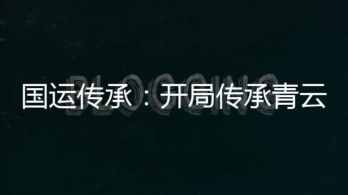國運(yùn)傳承：開局傳承青云門