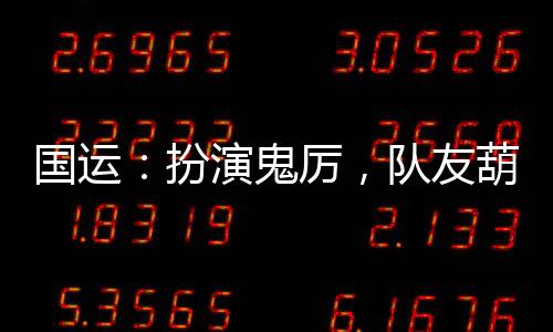 國運(yùn)：扮演鬼厲，隊(duì)友葫蘆兄弟！