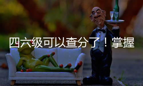 四六級(jí)可以查分了！掌握攻略，讓你輕松掌握考試成績(jī)