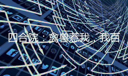 四合院：禽獸惹我，我百倍返還
