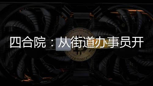 四合院：從街道辦事員開始崛起！