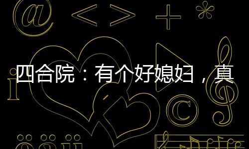 四合院：有個好媳婦，真的很重要