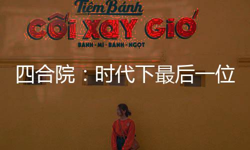四合院：時代下最后一位茅山傳人