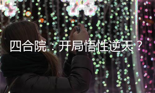 四合院：開局悟性逆天？深藍(lán)加點(diǎn)