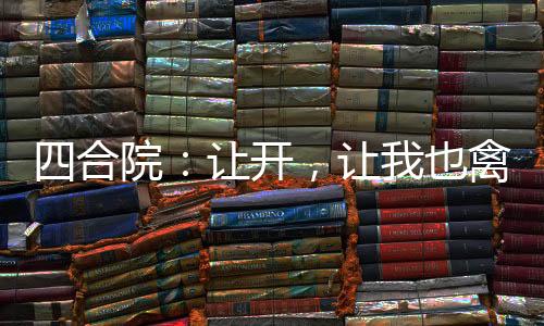 四合院：讓開，讓我也禽獸禽獸！