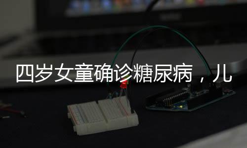 四歲女童確診糖尿病，兒童的健康危機引關(guān)注