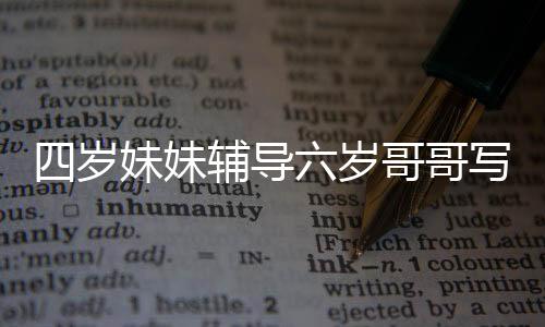 四歲妹妹輔導(dǎo)六歲哥哥寫(xiě)作業(yè)，耐心溫柔的小老師