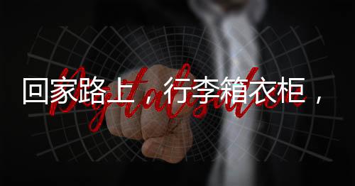 回家路上，行李箱衣柜，流動(dòng)時(shí)代的遷移符號(hào)