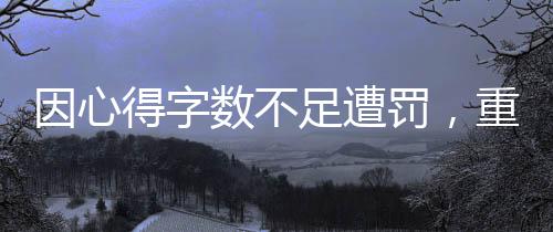 因心得字?jǐn)?shù)不足遭罰，重視文字表達(dá)的時(shí)代反思